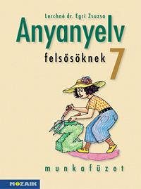 Anyanyelv felssknek 7. Munkafzet a magyar nyelvi ismeretek hatkony elsajttshoz (NAT2007) MS-2587