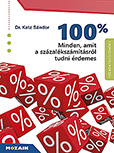 100% - Minden, amit a százalékszámításról tudni érdemes - Feladatgyűjtemény megoldásokkal Dr. Katz Sándor feladatgyűjteménye a hétköznapi életben előforduló gyakorlatias példákkal MS-3262 100% - Minden, amit a százalékszámításról tudni érdemes - Feladatgyűjtemény megoldásokkal Dr. Katz Sándor feladatgyűjteménye a hétköznapi életben előforduló gyakorlatias példákkal MS-3262