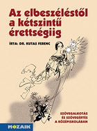 Az elbeszlstl a ktszint rettsgiig - Szvegalkots s szvegrts a kzpiskolban. Elmleti alapozs s gyakorl feladatok. Korbbi kvetelmnyrendszerhez kszlt. MS-3243