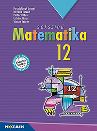 Sokszínű matematika 12. tk. (NAT2020) A NAT2020 és a 2024-től érvényes érettségi követelményrendszer alapján kisebb mértékben átdolgozott kiadvány MS-2312U