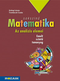 Sokszn matematika - Az analzis elemei tk. - Emelt szint - Sorozatok, fggvnyek, differencilszmts, integrlszmts, valsznsg-szmts. Emelt szint tanknyv MS-2313