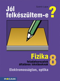 Jl felkszltem-e? 8. - Fizika feladatsorozatok 8. osztlyosoknak. Lnyegkiemel feladatok s megoldsok a tananyag gyakorlshoz, nellenrzshez. Kivlan alkalmas a tmazr dolgozatra val kszlshez MS-2498