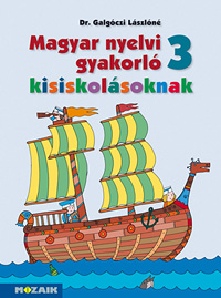 Magyar nyelvi gyakorló kisiskolásoknak 3. Harmadikos gyakorló munkafüzet a magyar nyelvi ismeretek elmélyítéséhez, rendszerezéséhez MS-2507