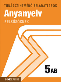 Anyanyelv felssknek 5. AB. A tudsszintmr feladatlapokra kizrlag iskolai megrendelst teljestnk. MS-2785U