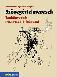 Szvegrtelmezsek - Tanknyveink npmesi, llatmesi - Kziknyv a tanknyvekben szerepl mesk feldolgozshoz, tblai vzlatokkal, feladatokkal, mdszertani tancsokkal MS-2919