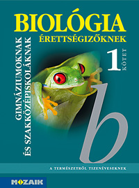 Biolgia rettsgizknek - I. ktet Kzp- s emelt szint biolgia rettsgire felkszt tanknyv tmakrkkel, ttelekkel MS-3155