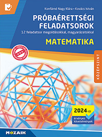 Próbaérettségi feladatsorok - Matematika, középszint (2024-től érv. követelmények) 12 feladatsor részletes megoldással, magyarázattal, pontozással. (2024-től érv. követelmények) MS-3166U