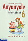 Anyanyelv felsősöknek 6. mf. Munkafüzet a magyar nyelvi ismeretek hatékony elsajátításához (NAT2012) MS-2586U Anyanyelv felsősöknek 6. mf. Munkafüzet a magyar nyelvi ismeretek hatékony elsajátításához (NAT2012) MS-2586U